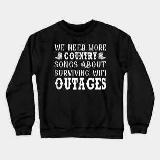 We Need More Country Songs About surviving Wifi Outages Crewneck Sweatshirt
